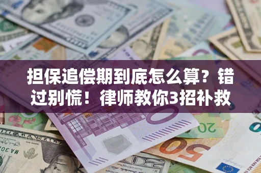 济南担保追偿期到底怎么算？错过别慌！律师教你3招补救