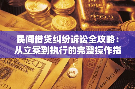 济南民间借贷纠纷诉讼全攻略：从立案到执行的完整操作指南