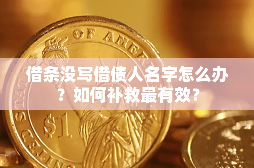 济南借条没写借债人名字怎么办？如何补救最有效？