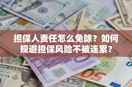 济南担保人责任怎么免除？如何规避担保风险不被连累？