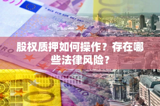 济南股权质押如何操作？存在哪些法律风险？