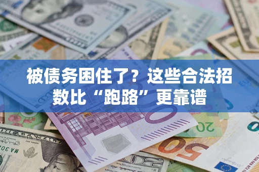 济南被债务困住了？这些合法招数比“跑路”更靠谱