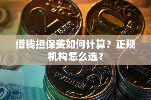 济南借钱担保费如何计算？正规机构怎么选？