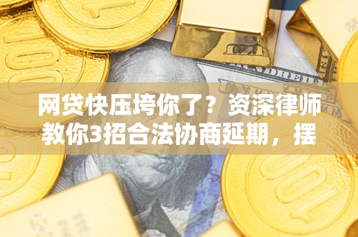 济南网贷快压垮你了？资深律师教你3招合法协商延期，摆脱暴力催收！