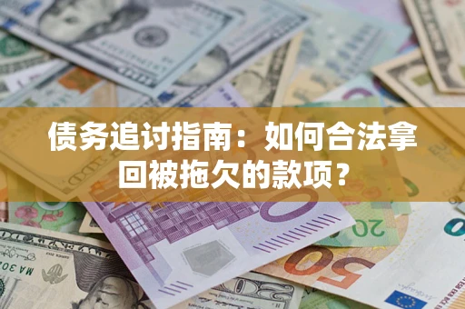 济南债务追讨指南：如何合法拿回被拖欠的款项？