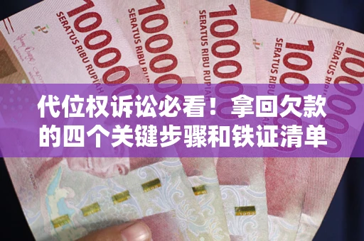 济南代位权诉讼必看！拿回欠款的四个关键步骤和铁证清单