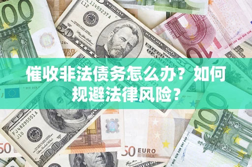 济南催收非法债务怎么办？如何规避法律风险？