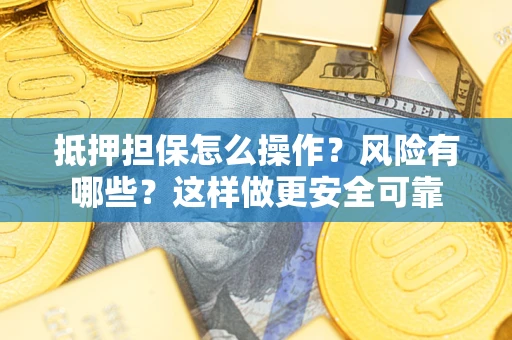 济南抵押担保怎么操作？风险有哪些？这样做更安全可靠