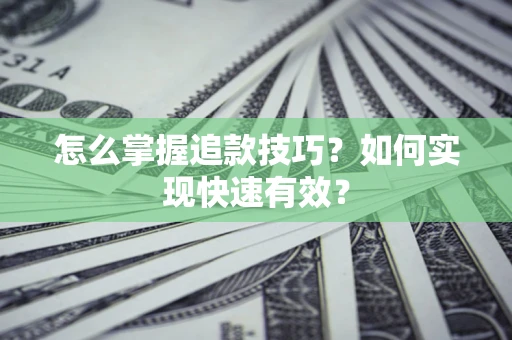 济南怎么掌握追款技巧？如何实现快速有效？
