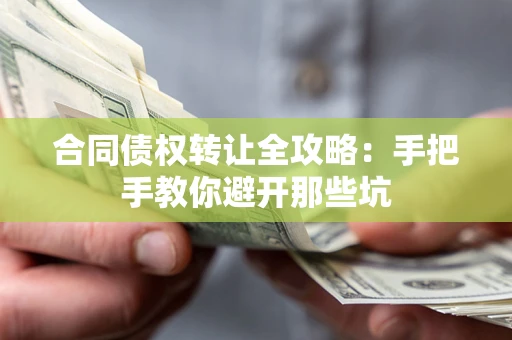 济南合同债权转让全攻略：手把手教你避开那些坑