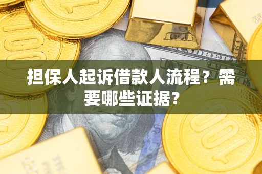 济南担保人起诉借款人流程?需要哪些证据? 济南担保人起诉借款人流程?需要哪些证据?
