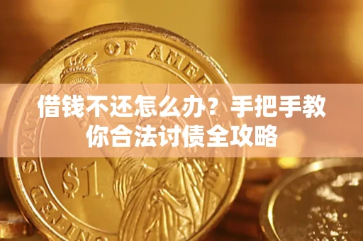 济南借钱不还怎么办？手把手教你合法讨债全攻略
