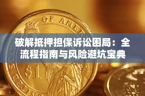 济南破解抵押担保诉讼困局:全流程指南与风险避坑宝典 济南破解抵押担保诉讼困局:全流程指南与风险避坑宝典