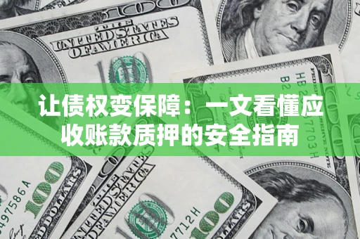 济南让债权变保障：一文看懂应收账款质押的安全指南