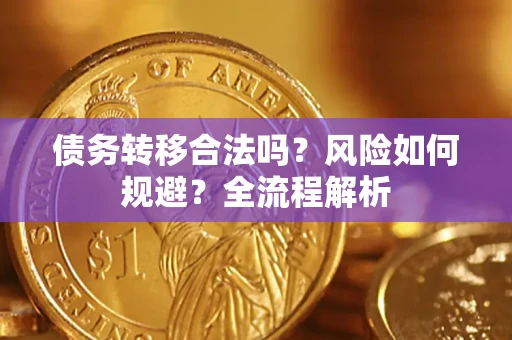 济南债务转移合法吗？风险如何规避？全流程解析