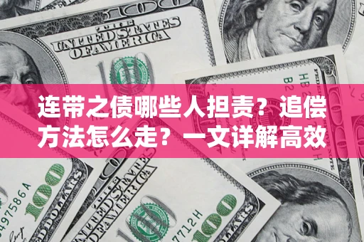 济南连带之债哪些人担责？追偿方法怎么走？一文详解高效维权流程