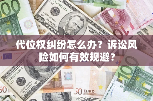 济南代位权纠纷怎么办？诉讼风险如何有效规避？