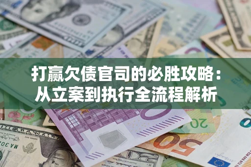 济南打赢欠债官司的必胜攻略：从立案到执行全流程解析
