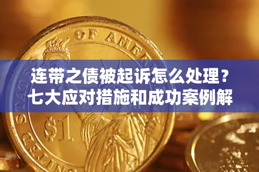 济南连带之债被起诉怎么处理？七大应对措施和成功案例解析