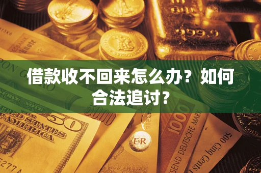 济南借款收不回来怎么办？如何合法追讨？