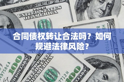济南合同债权转让合法吗？如何规避法律风险？