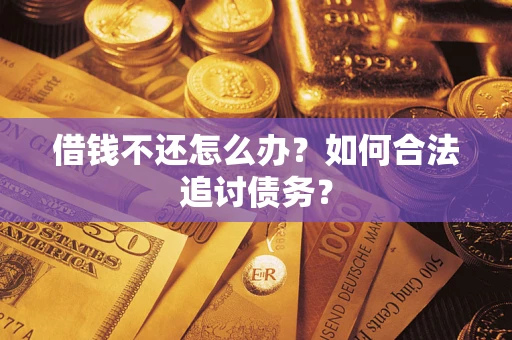 济南借钱不还怎么办？如何合法追讨债务？