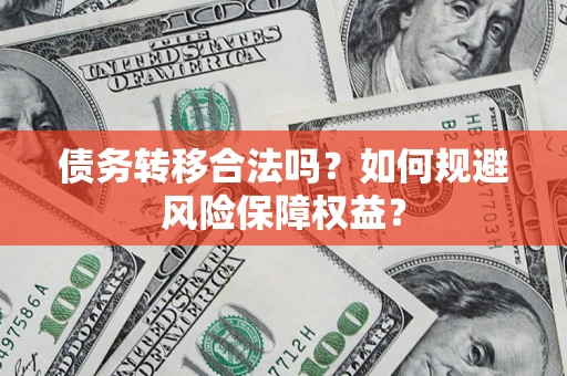济南债务转移合法吗？如何规避风险保障权益？