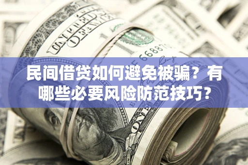 济南民间借贷如何避免被骗？有哪些必要风险防范技巧？