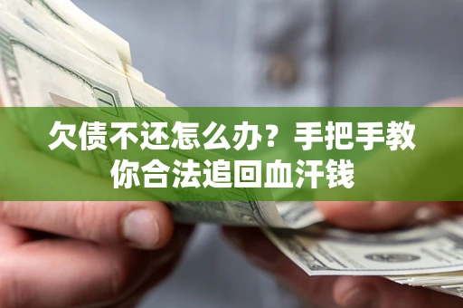 济南欠债不还怎么办?手把手教你合法追回血汗钱 济南欠债不还怎么办?手把手教你合法追回血汗钱