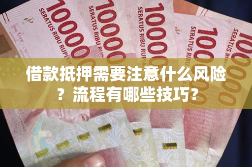 济南借款抵押需要注意什么风险？流程有哪些技巧？