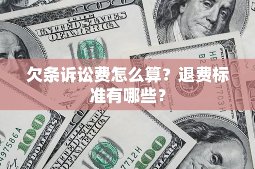 济南欠条诉讼费怎么算？退费标准有哪些？