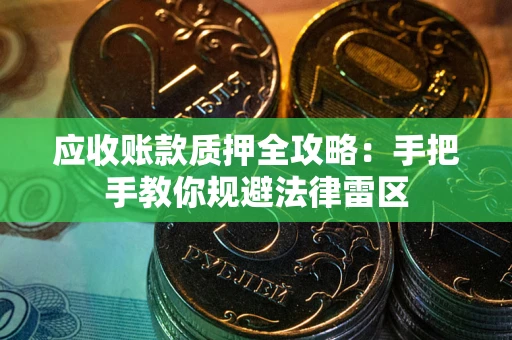 济南应收账款质押全攻略：手把手教你规避法律雷区