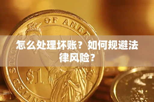 济南怎么处理坏账？如何规避法律风险？