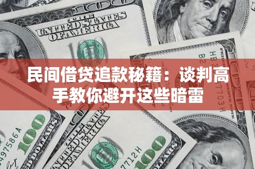 济南民间借贷追款秘籍：谈判高手教你避开这些暗雷