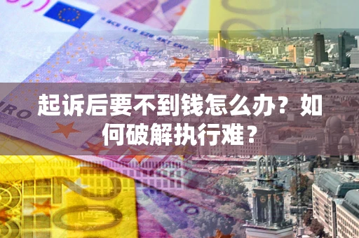 济南起诉后要不到钱怎么办？如何破解执行难？