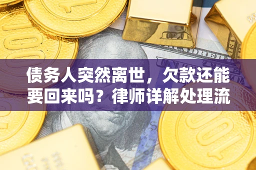 济南债务人突然离世，欠款还能要回来吗？律师详解处理流程