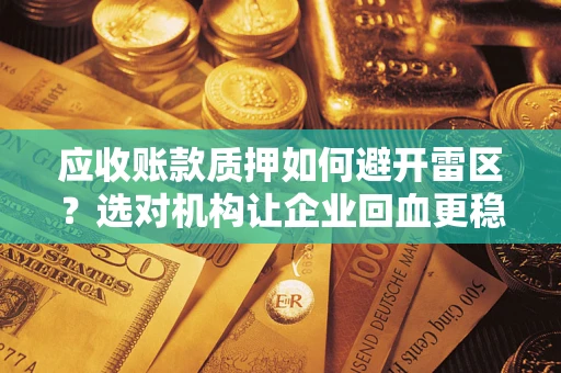 济南应收账款质押如何避开雷区？选对机构让企业回血更稳