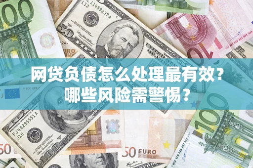 济南网贷负债怎么处理最有效？哪些风险需警惕？