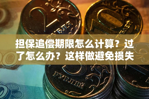 济南担保追偿期限怎么计算？过了怎么办？这样做避免损失！