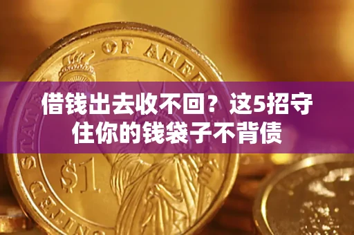 济南借钱出去收不回？这5招守住你的钱袋子不背债