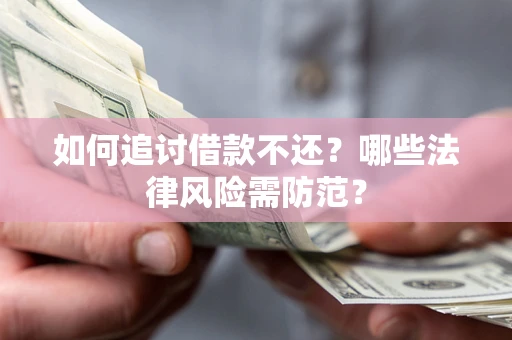 济南如何追讨借款不还？哪些法律风险需防范？